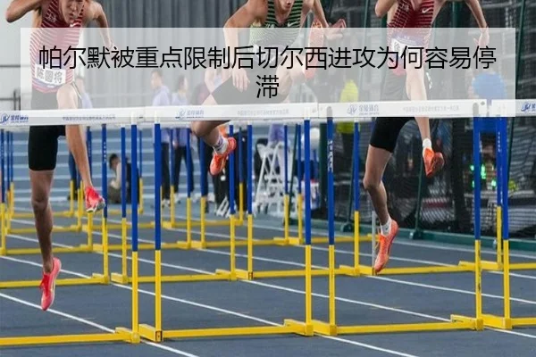 帕尔默被重点限制后切尔西进攻为何容易停滞